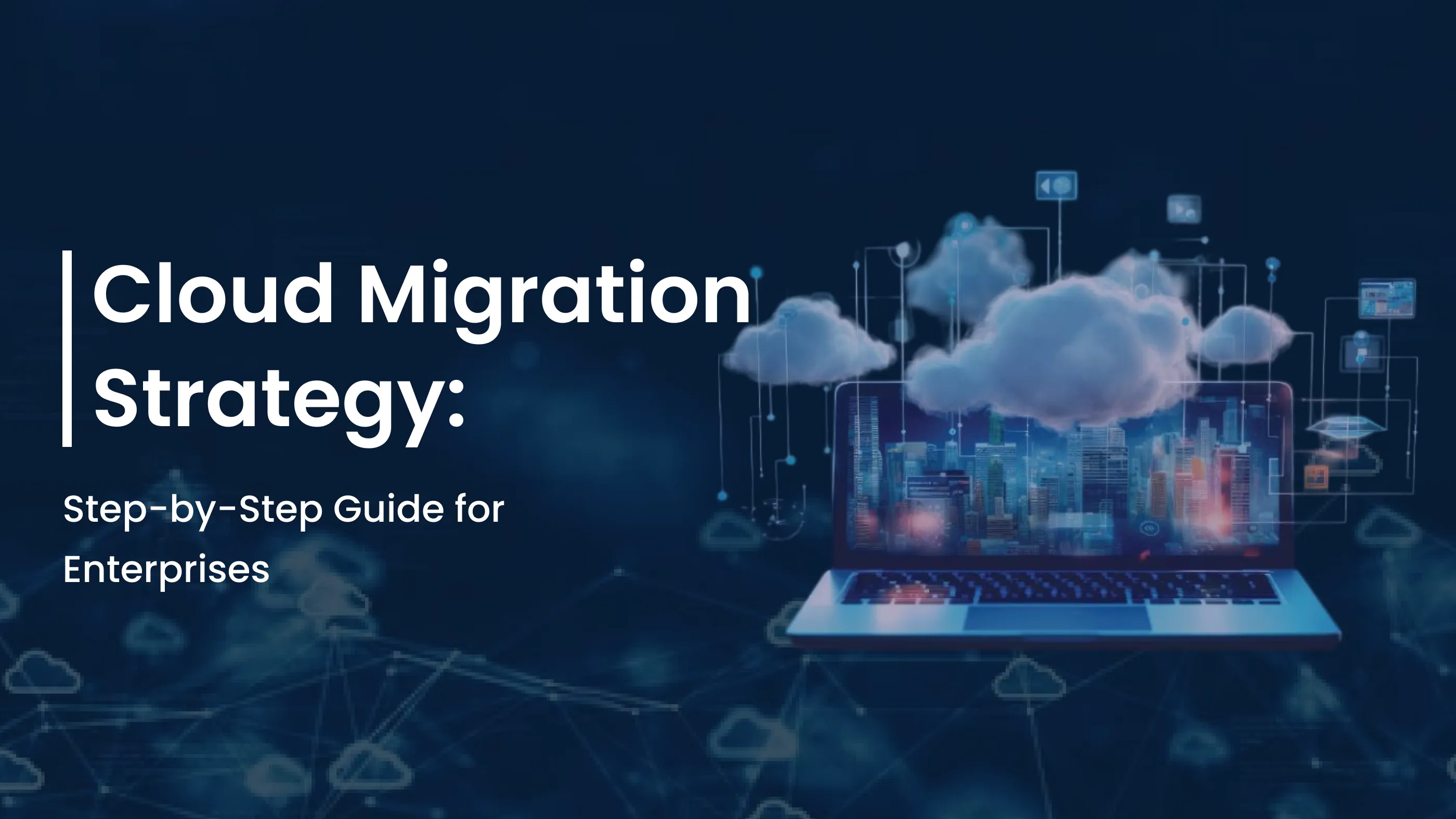 Cloud Migration Strategy: Step-by-Step Guide for Enterprises