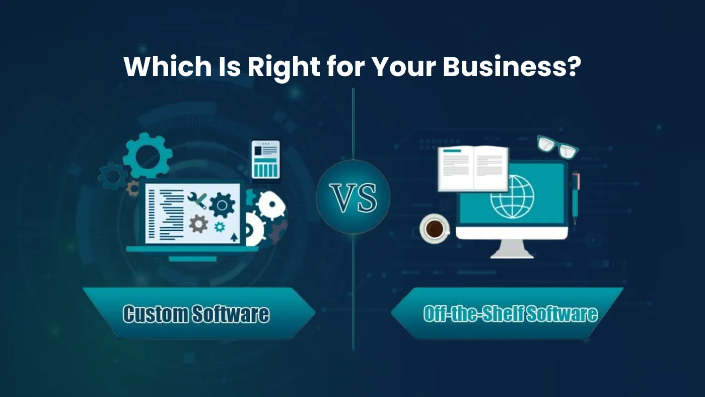 Custom Software vs Off-the-Shelf Solutions | Benefits & Comparison Guide